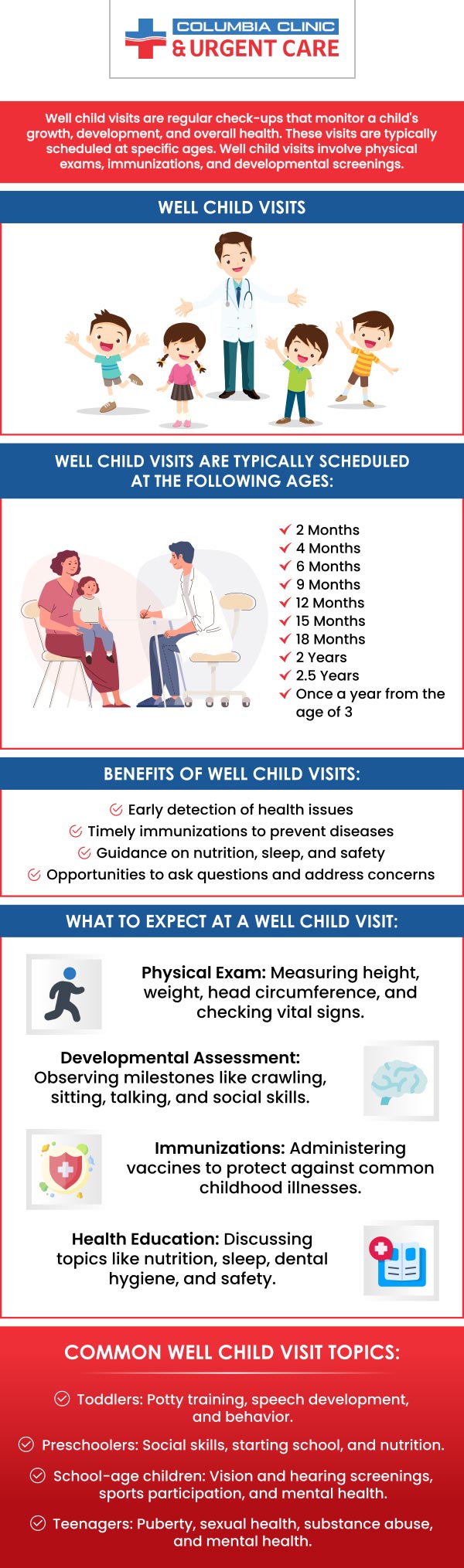 A well-child visit serves as a dedicated appointment with your doctor, focused on evaluating your child's development and overall well-being. It allows for a thorough examination of the child and the chance to investigate any abnormalities that may be detected. Our experienced doctors offer well-child visits at Columbia Clinic Urgent Care. For more information, contact us or book an appointment online. We have convenient locations to serve you at Tibbetts St Portland, Stark Street Portland, and Tigard, OR. We also accept walk-ins. A well-child visit serves as a dedicated appointment with your doctor, focused on evaluating your child's development and overall well-being. It allows for a thorough examination of the child and the chance to investigate any abnormalities that may be detected. Our experienced doctors offer well-child visits at Columbia Clinic Urgent Care. For more information, contact us or book an appointment online. We have convenient locations to serve you at Tibbetts St Portland, Stark Street Portland, and Tigard, OR. We also accept walk-ins.
