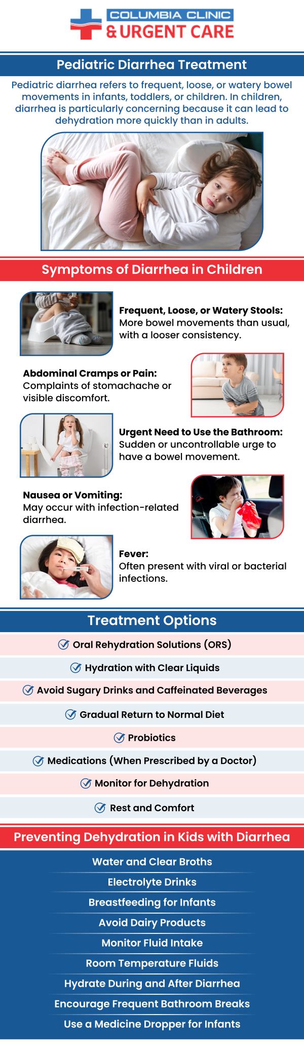 Diarrhea is a common illness among children. Diarrhea is frequently caused by a virus or bacterial infection. Dehydration and loose, watery feces are potential symptoms. While treating your child's diarrhea, keep an eye out for signs of dehydration. If your child exhibits any signs or symptoms of dehydration, contact a doctor immediately at Columbia Clinic. For more information, contact us or schedule an appointment online. We have convenient locations to serve you at Tibbetts St Portland, Stark Street Portland and Tigard, OR. . Diarrhea is a common illness among children. Diarrhea is frequently caused by a virus or bacterial infection. Dehydration and loose, watery feces are potential symptoms. While treating your child's diarrhea, keep an eye out for signs of dehydration. If your child exhibits any signs or symptoms of dehydration, contact a doctor immediately at Columbia Clinic. For more information, contact us or schedule an appointment online. We have convenient locations to serve you at Tibbetts St Portland, Stark Street Portland and Tigard, OR. .